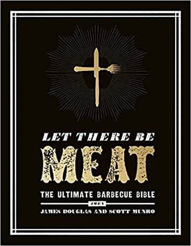 Let There Be Meat: The Ultimate Barbecue Bible